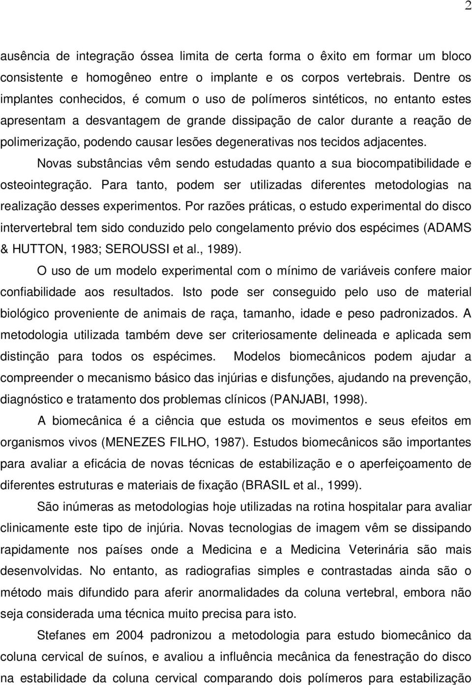 degenerativas nos tecidos adjacentes. Novas substâncias vêm sendo estudadas quanto a sua biocompatibilidade e osteointegração.