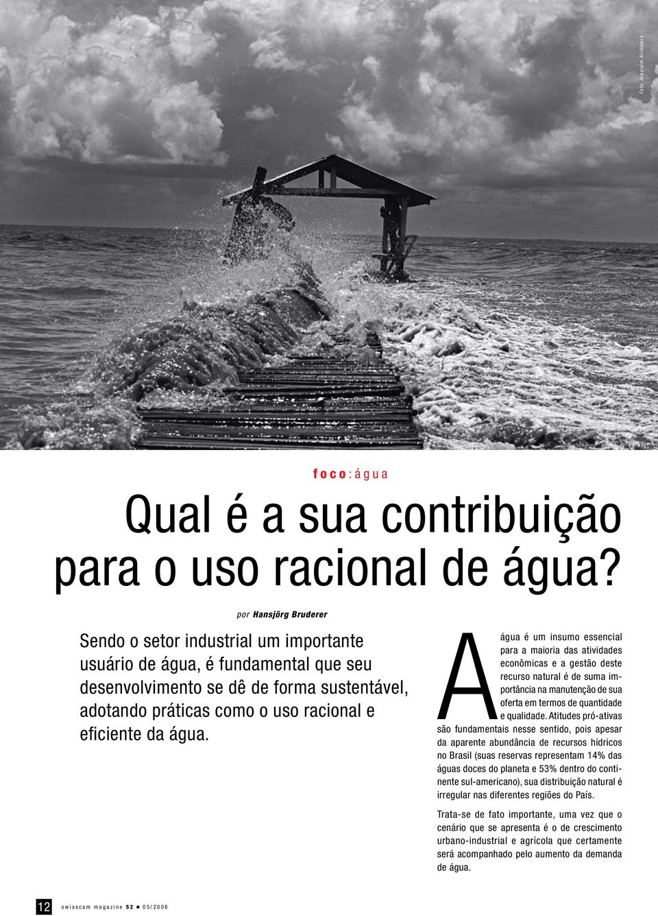 água. A água é um insumo essencial para a maioria das atividades econômicas e a gestão deste recurso natural é de suma importância na manutenção de sua oferta em termos de quantidade e qualidade.