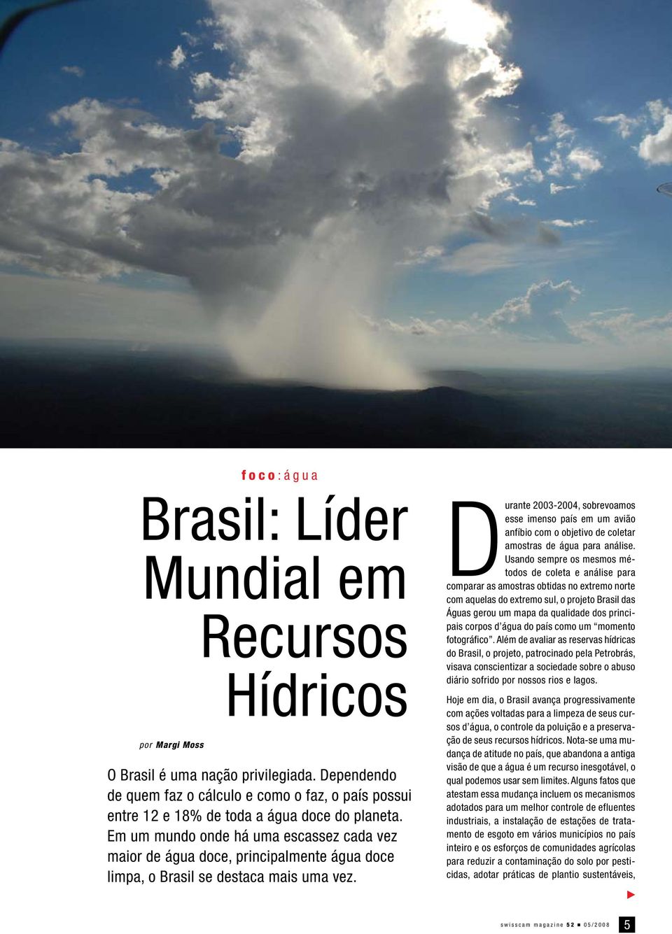 Em um mundo onde há uma escassez cada vez maior de água doce, principalmente água doce limpa, o Brasil se destaca mais uma vez.