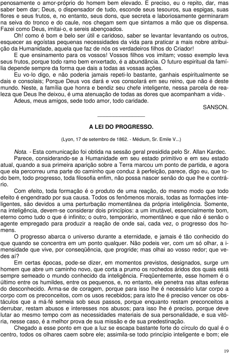 germinaram na seiva do tronco e do caule, nos chegam sem que sintamos a mão que os dispensa. Fazei como Deus, imitai-o, e sereis abençoados. Oh!