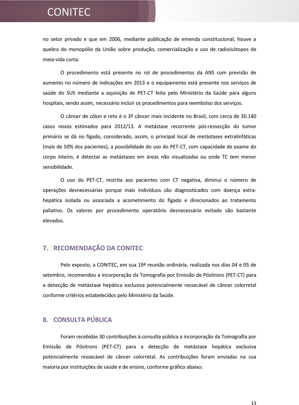 PET-CT feita pelo Ministério da Saúde para alguns hospitais, sendo assim, necessário incluir os procedimentos para reembolso dos serviços.