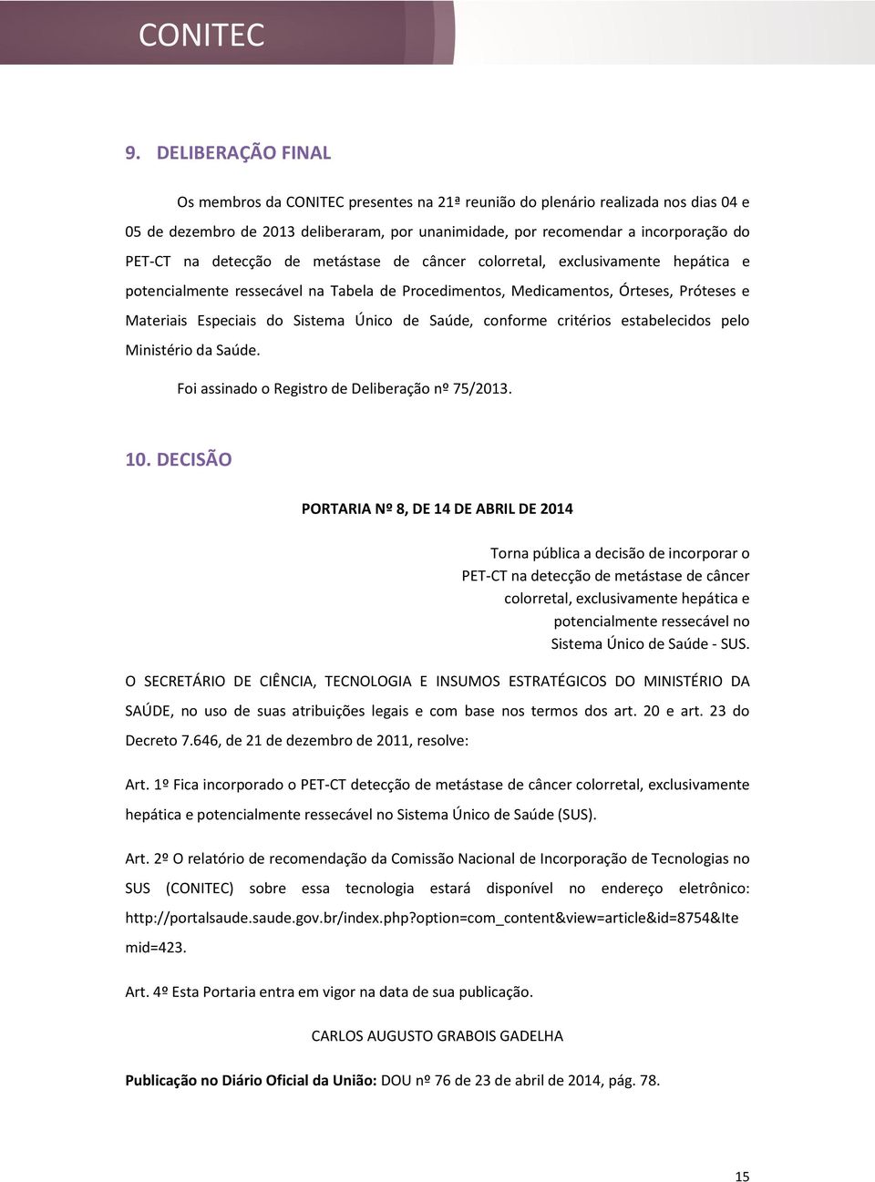 Saúde, conforme critérios estabelecidos pelo Ministério da Saúde. Foi assinado o Registro de Deliberação nº 75/2013. 10.