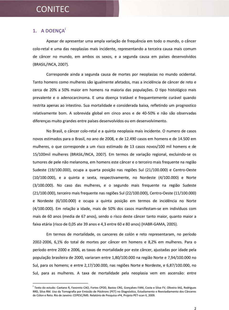 Tanto homens como mulheres são igualmente afetados, mas a incidência de câncer de reto e cerca de 20% a 50% maior em homens na maioria das populações.