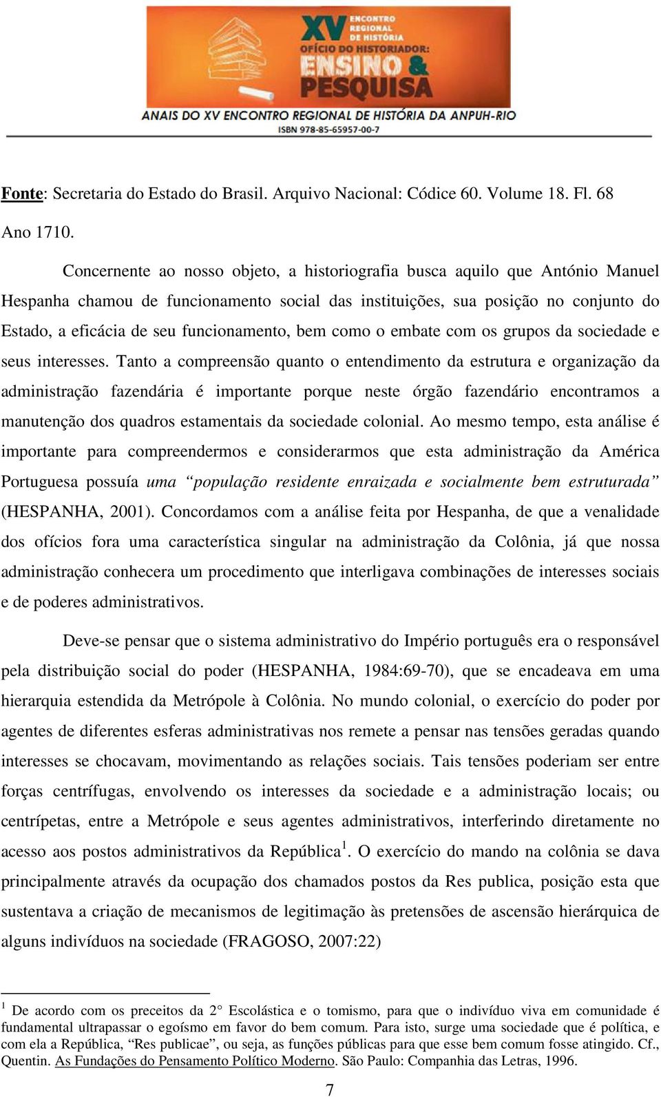 funcionamento, bem como o embate com os grupos da sociedade e seus interesses.