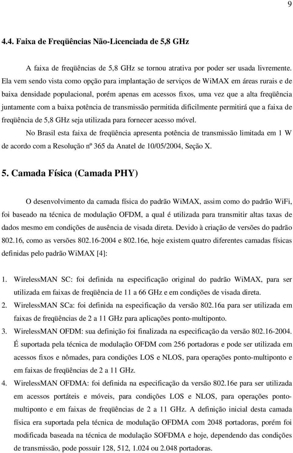 baixa potência de transmissão permitida dificilmente permitirá que a faixa de freqüência de 5,8 GHz seja utilizada para fornecer acesso móvel.