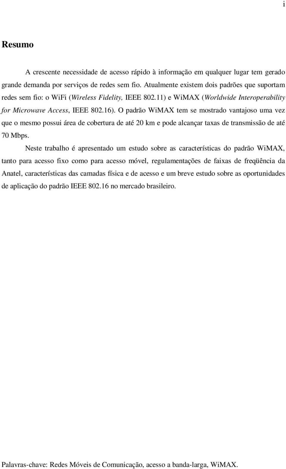 O padrão WiMAX tem se mostrado vantajoso uma vez que o mesmo possui área de cobertura de até 20 km e pode alcançar taxas de transmissão de até 70 Mbps.