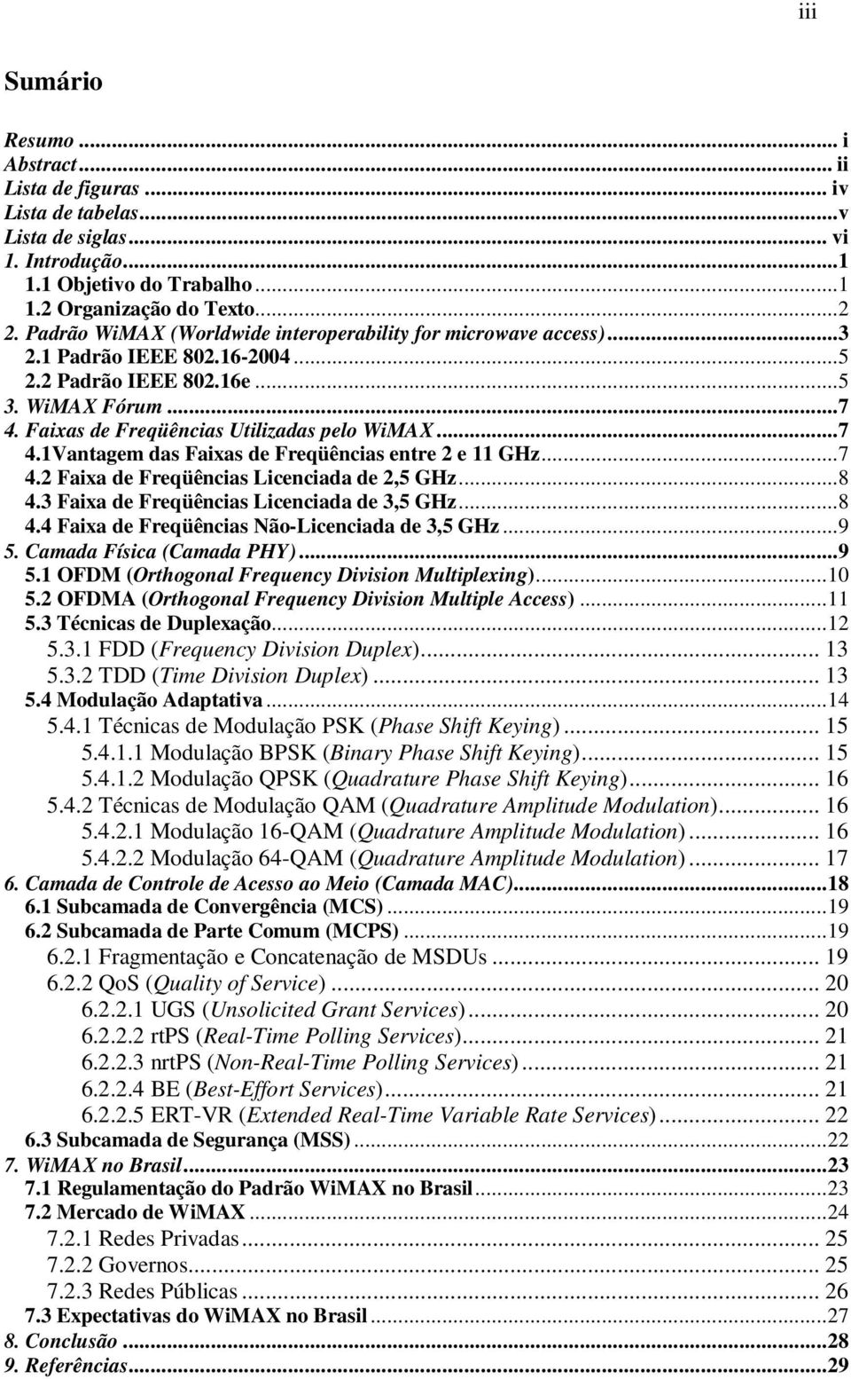 Faixas de Freqüências Utilizadas pelo WiMAX...7 4.1Vantagem das Faixas de Freqüências entre 2 e 11 GHz...7 4.2 Faixa de Freqüências Licenciada de 2,5 GHz...8 4.