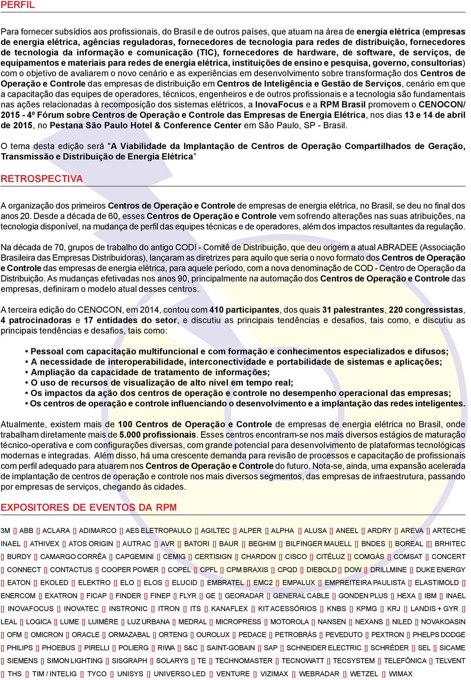 elétrica, instituições de ensino e pesquisa, governo, consultorias) com o objetivo de avaliarem o novo cenário e as experiências em desenvolvimento sobre transformação dos Centros de Operação e