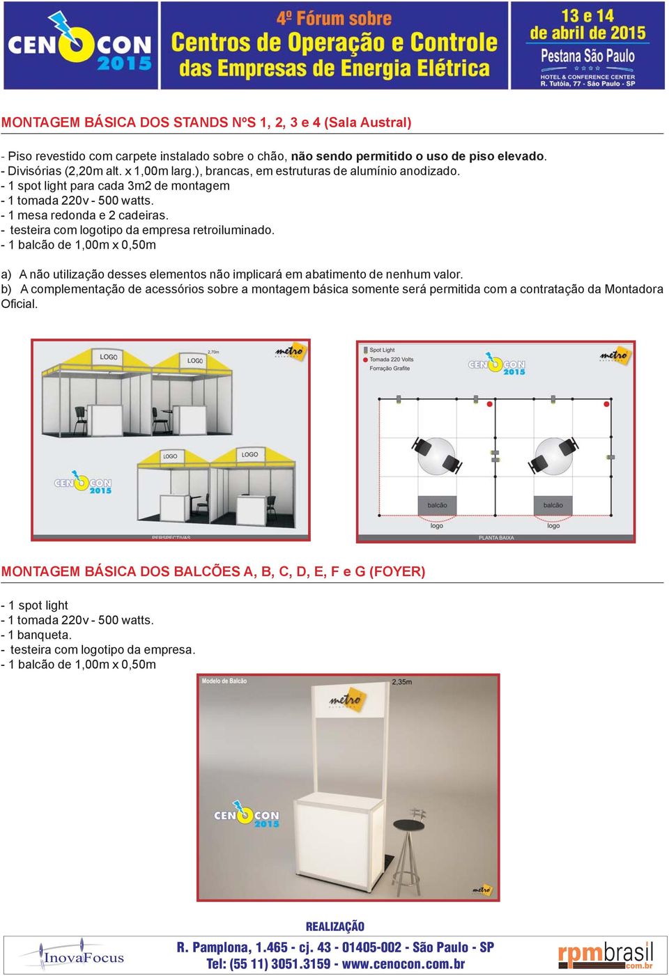 - 1 balcão de 1,00m x 0,50m a) A não utilização desses elementos não implicará em abatimento de nenhum valor.