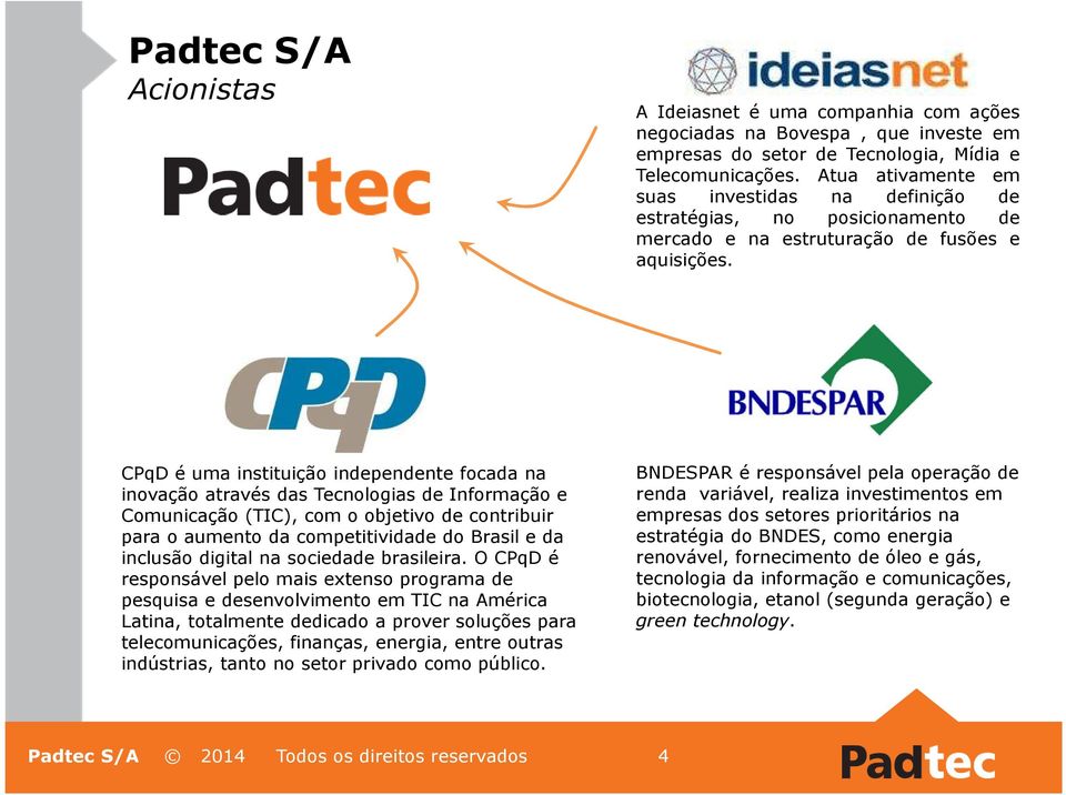 CPqD é uma instituição independente focada na inovação através das Tecnologias de Informação e Comunicação (TIC), com o objetivo de contribuir para o aumento da competitividade do Brasil e da