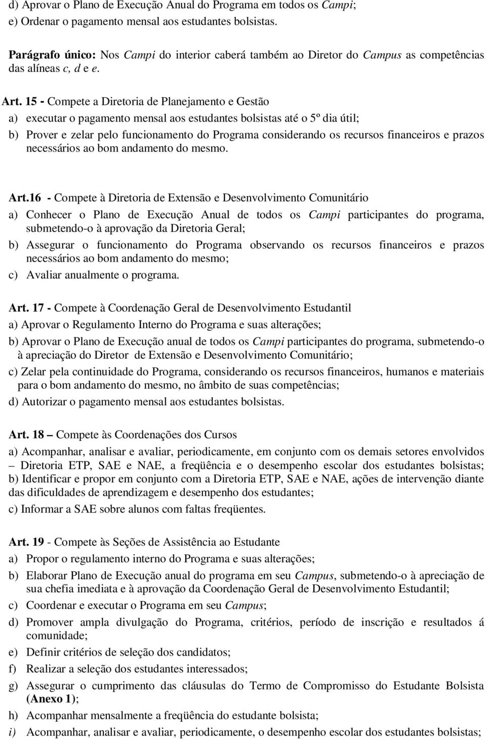 15 - Compete a Diretoria de Planejamento e Gestão a) executar o pagamento mensal aos estudantes bolsistas até o 5º dia útil; b) Prover e zelar pelo funcionamento do Programa considerando os recursos