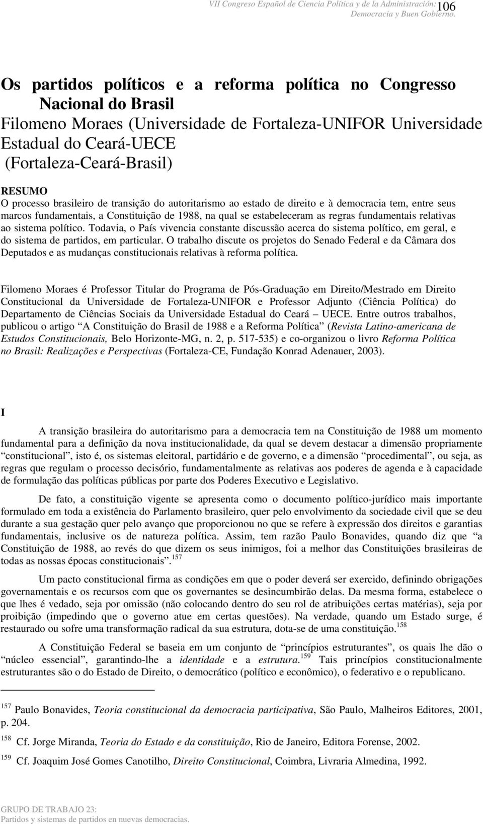 relativas ao sistema político. Todavia, o País vivencia constante discussão acerca do sistema político, em geral, e do sistema de partidos, em particular.