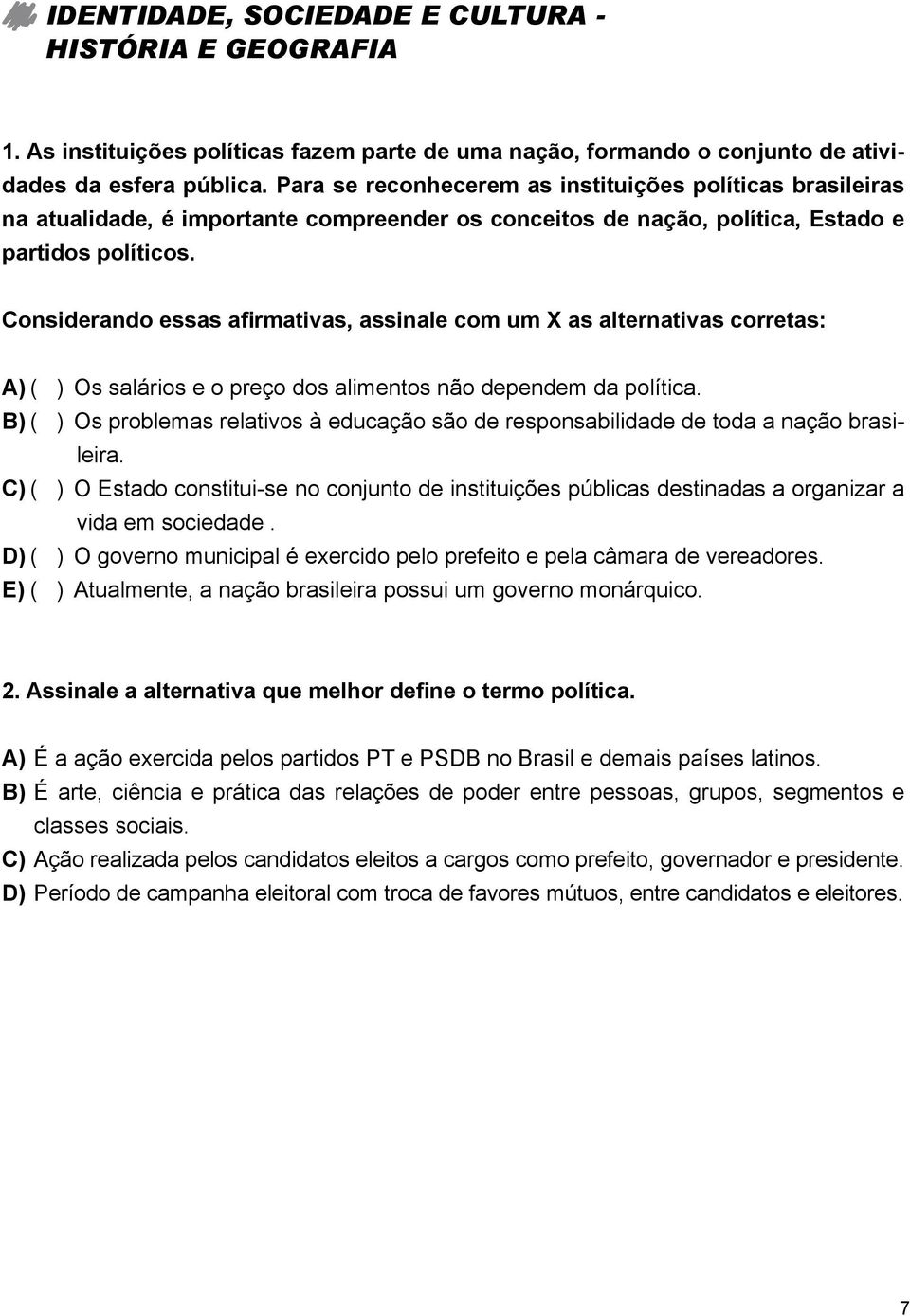 Considerando essas afirmativas, assinale com um X as alternativas corretas: A) ( ) Os salários e o preço dos alimentos não dependem da política.