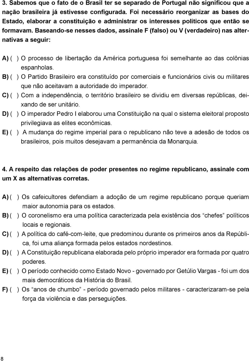 Baseando-se nesses dados, assinale F (falso) ou V (verdadeiro) nas alternativas a seguir: A) ( ) O processo de libertação da América portuguesa foi semelhante ao das colônias espanholas.