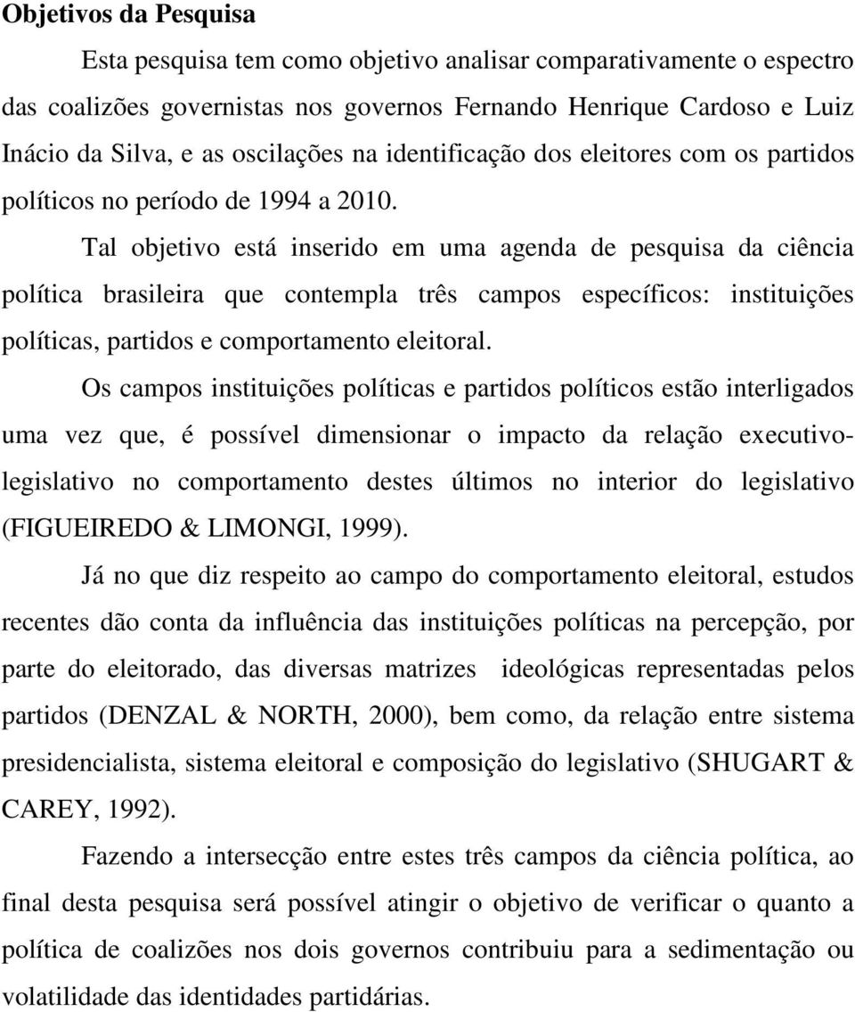 Tal objetivo está inserido em uma agenda de pesquisa da ciência política brasileira que contempla três campos específicos: instituições políticas, partidos e comportamento eleitoral.