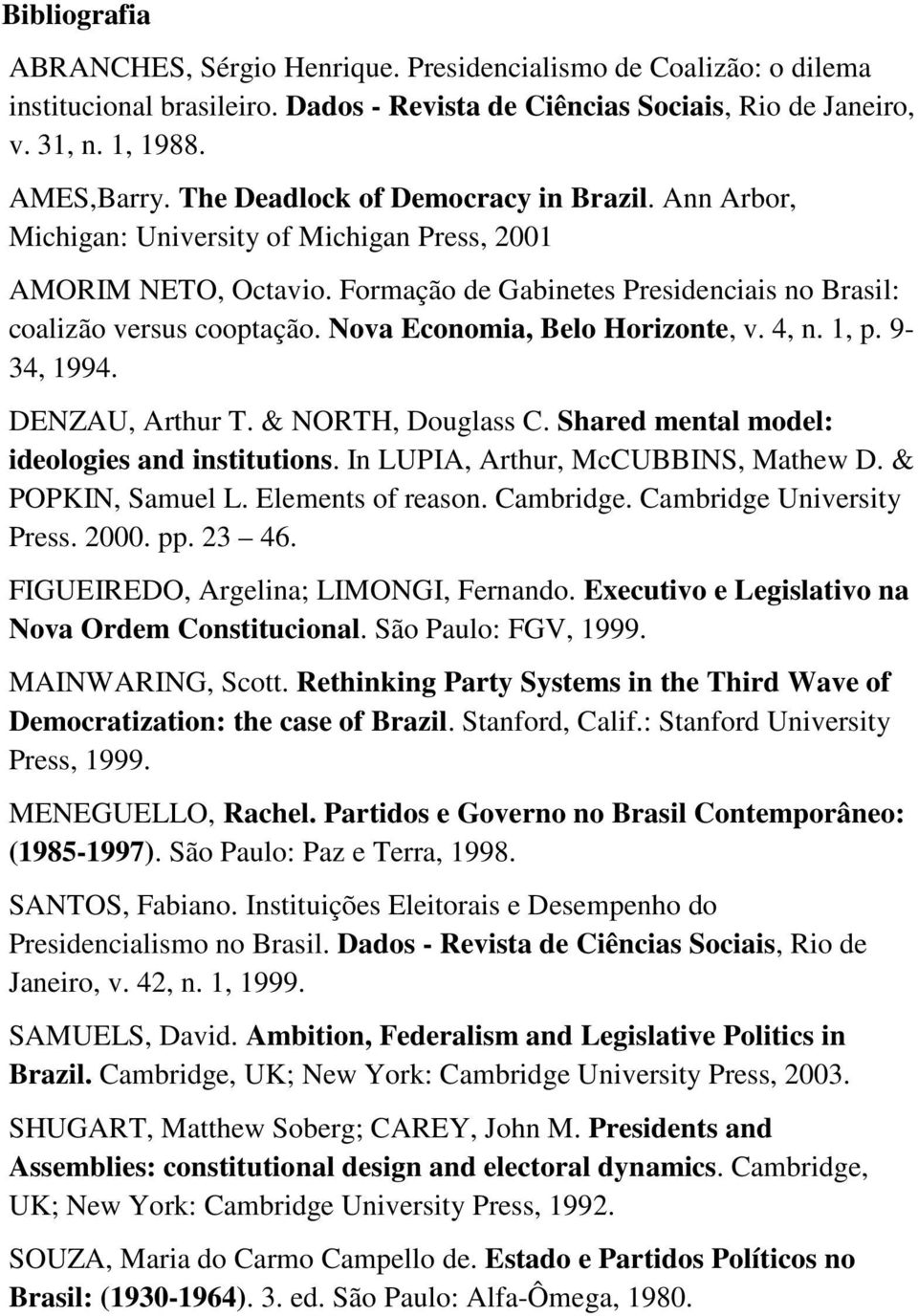 Nova Economia, Belo Horizonte, v. 4, n. 1, p. 9-34, 1994. DENZAU, Arthur T. & NORTH, Douglass C. Shared mental model: ideologies and institutions. In LUPIA, Arthur, McCUBBINS, Mathew D.