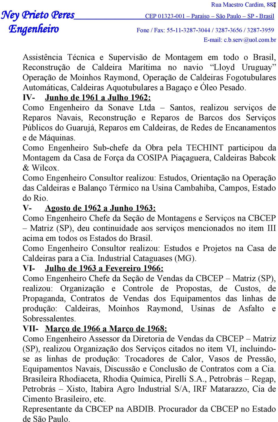 IV- Junho de 1961 a Julho 1962: Como Engenheiro da Sonave Ltda Santos, realizou serviços de Reparos Navais, Reconstrução e Reparos de Barcos dos Serviços Públicos do Guarujá, Reparos em Caldeiras, de