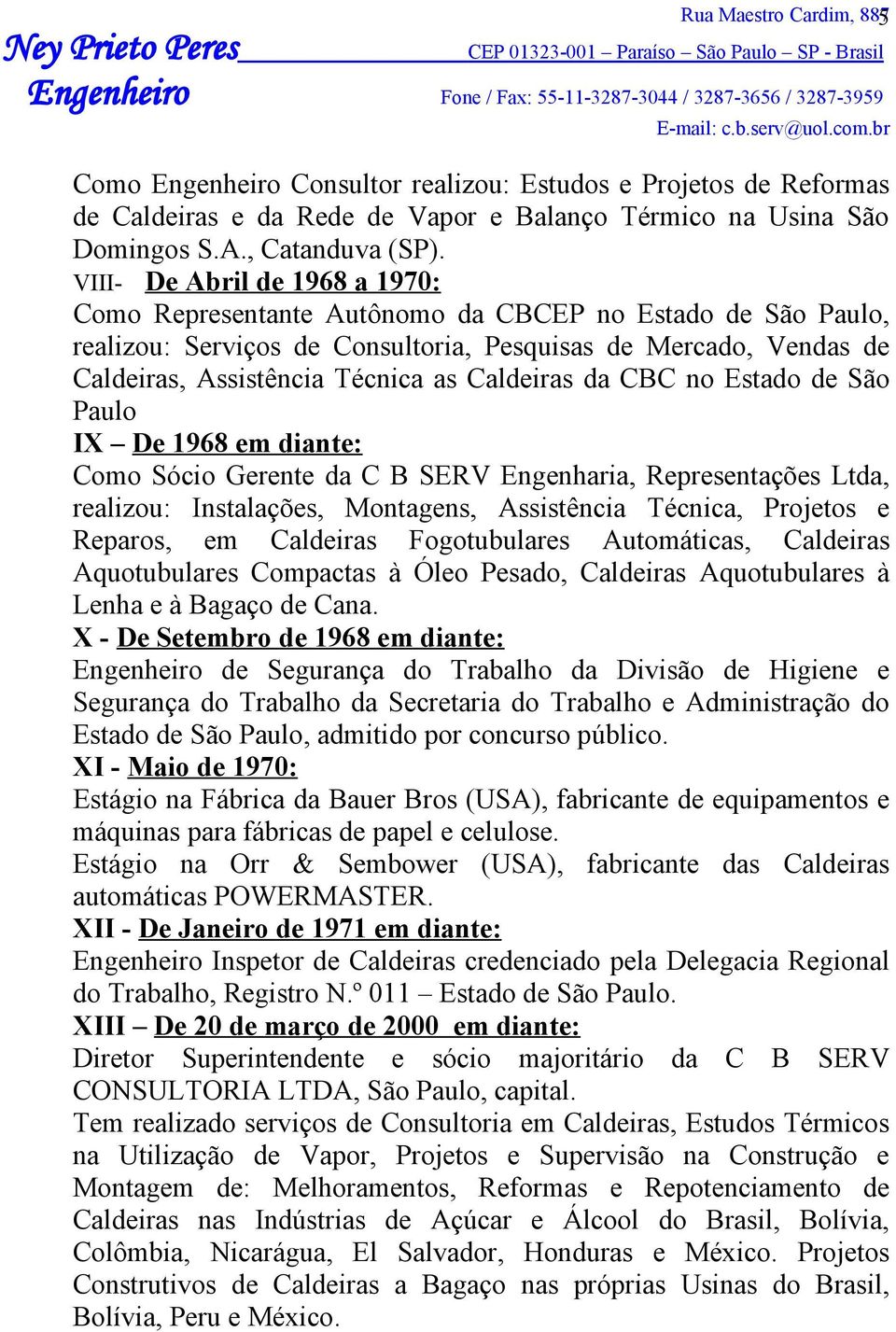 Caldeiras da CBC no Estado de São Paulo IX De 1968 em diante: Como Sócio Gerente da C B SERV Engenharia, Representações Ltda, realizou: Instalações, Montagens, Assistência Técnica, Projetos e