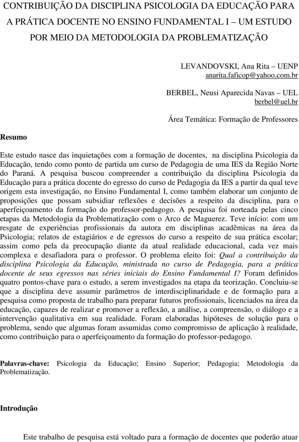 br Área Temática: Formação de Professores Este estudo nasce das inquietações com a formação de docentes, na disciplina Psicologia da Educação, tendo como ponto de partida um curso de Pedagogia de uma