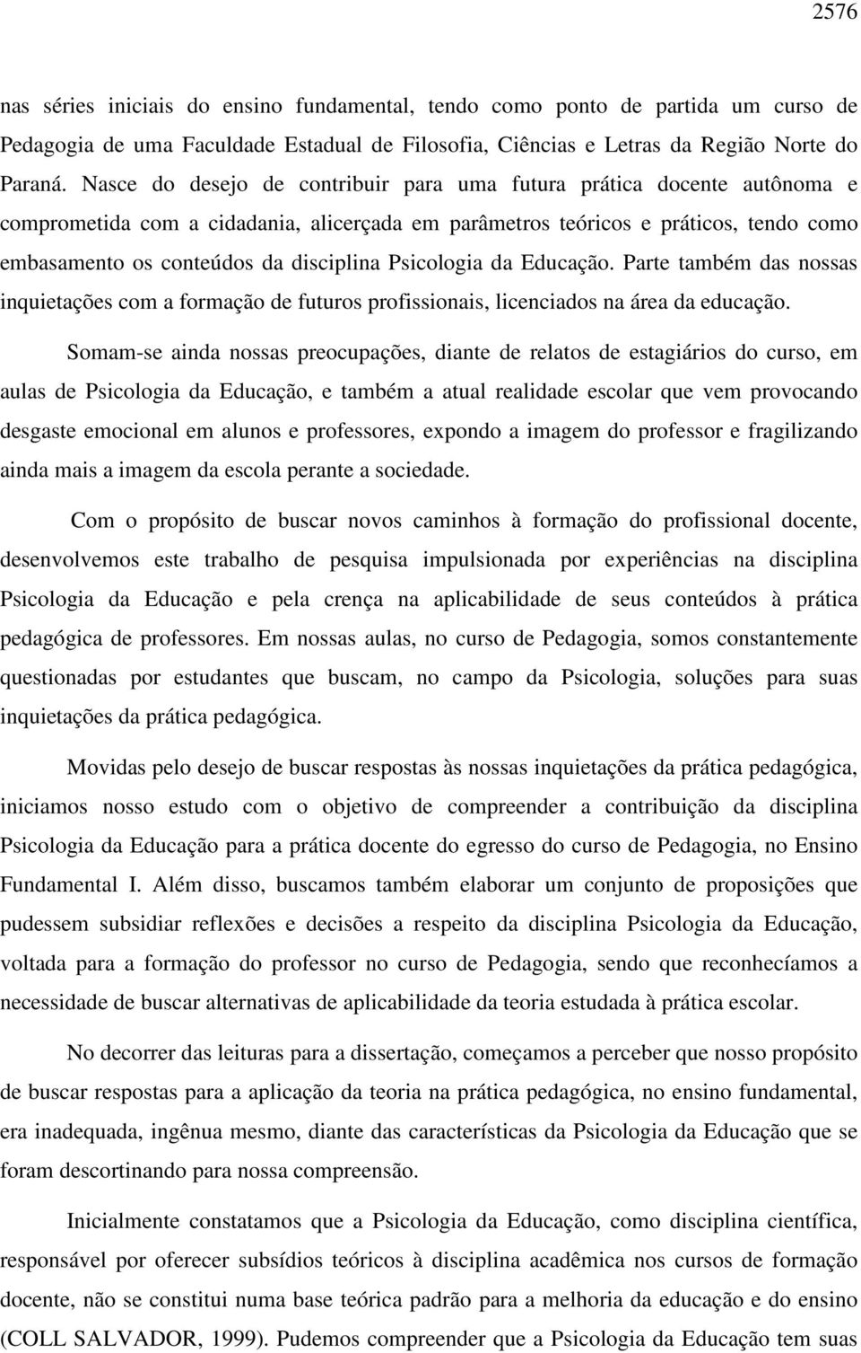 Psicologia da Educação. Parte também das nossas inquietações com a formação de futuros profissionais, licenciados na área da educação.