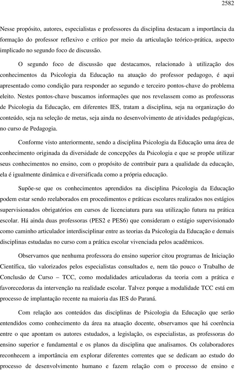 O segundo foco de discussão que destacamos, relacionado à utilização dos conhecimentos da Psicologia da Educação na atuação do professor pedagogo, é aqui apresentado como condição para responder ao