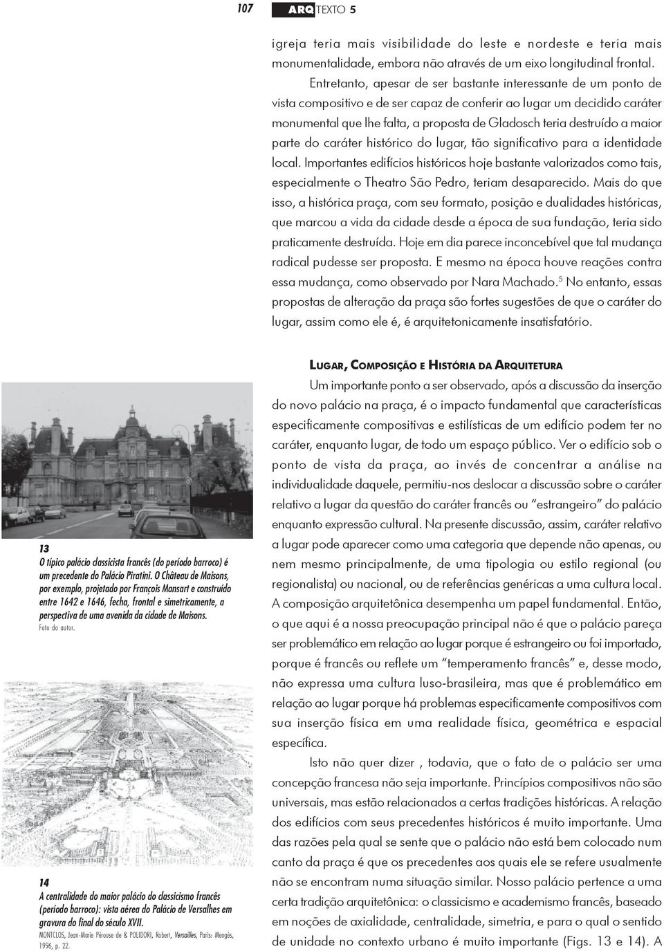 destruído a maior parte do caráter histórico do lugar, tão significativo para a identidade local.