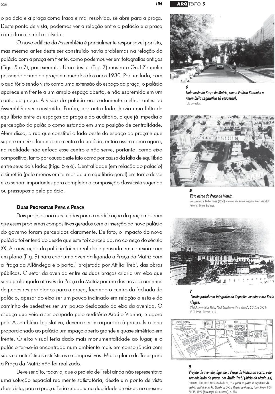 antigas (Figs. 5 e 7), por exemplo. Uma destas (Fig. 7) mostra o Graf Zeppelin passando acima da praça em meados dos anos 1930.