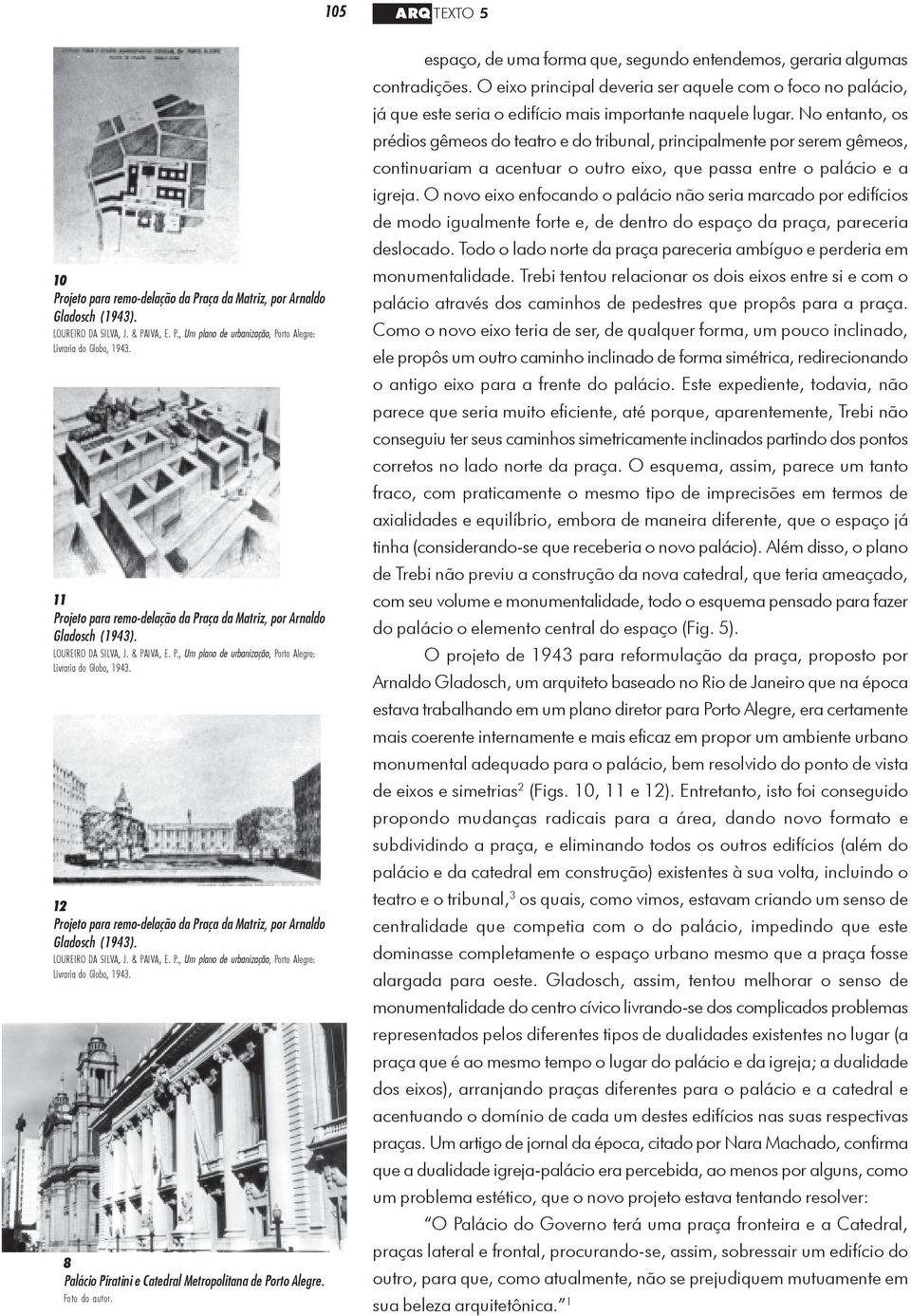 12 Projeto para remo-delação da Praça da Matriz, por Arnaldo Gladosch (1943). LOUREIRO DA SILVA, J. & PAIVA, E. P., Um plano de urbanização, Porto Alegre: Livraria do Globo, 1943.