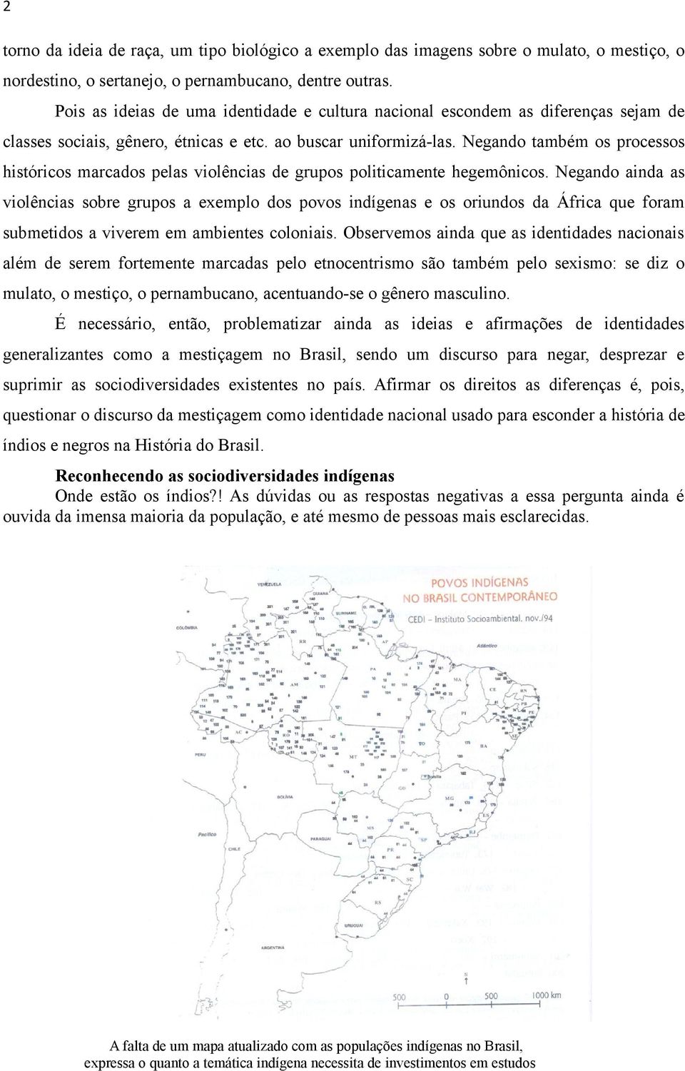 Negando também os processos históricos marcados pelas violências de grupos politicamente hegemônicos.