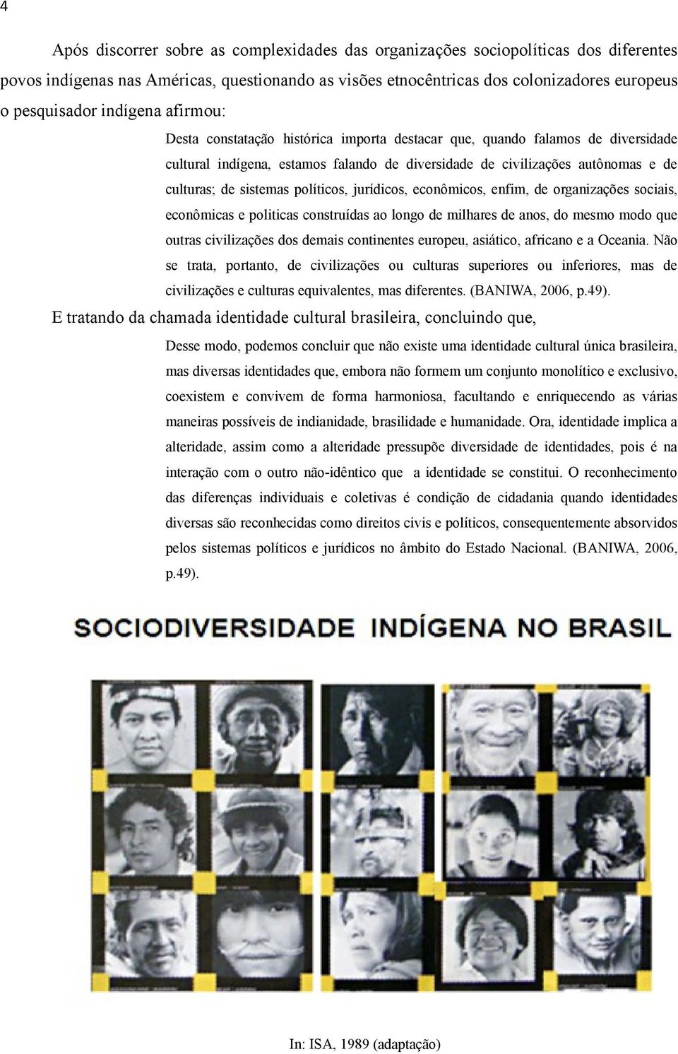 sistemas políticos, jurídicos, econômicos, enfim, de organizações sociais, econômicas e politicas construídas ao longo de milhares de anos, do mesmo modo que outras civilizações dos demais