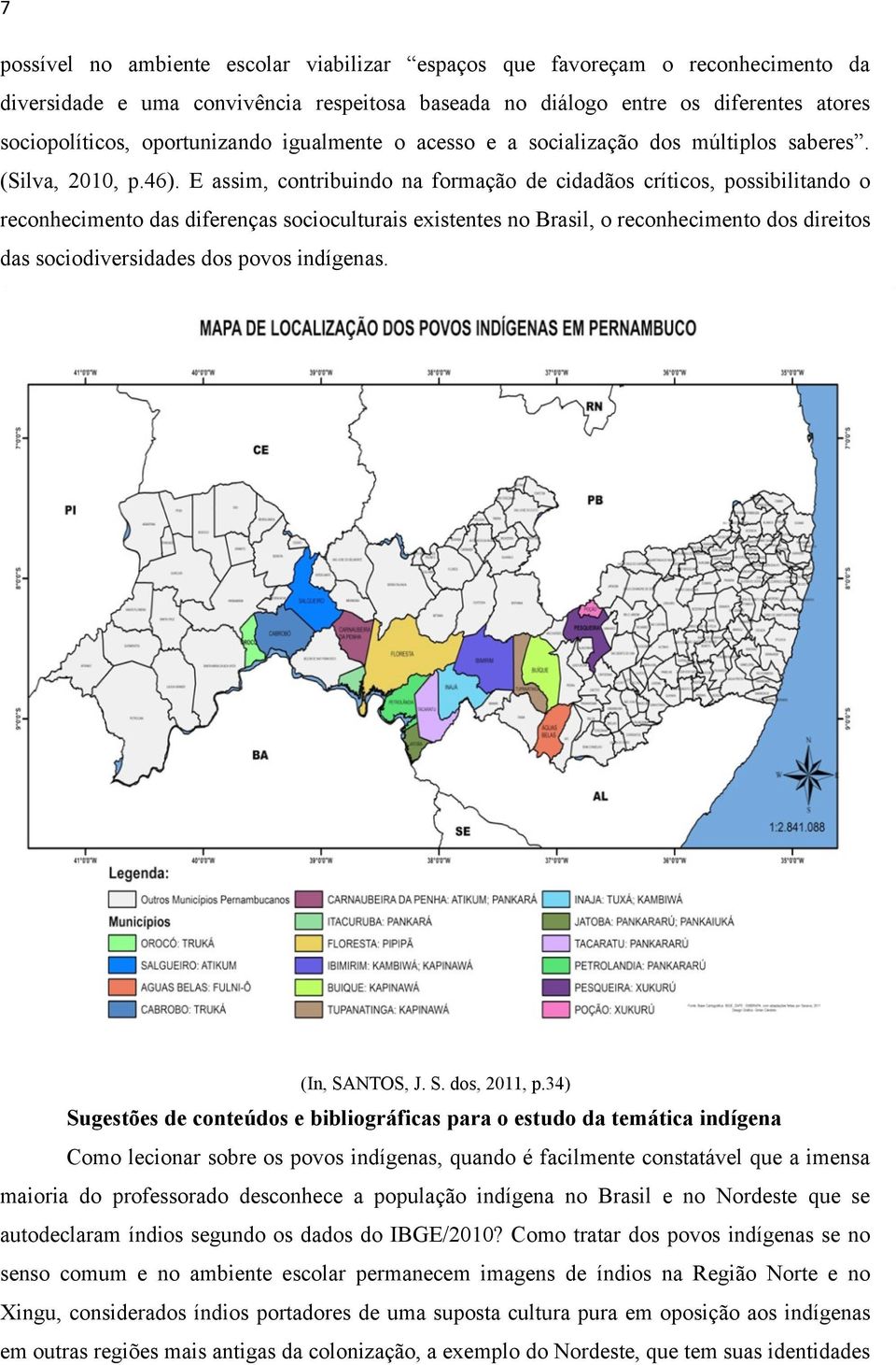 E assim, contribuindo na formação de cidadãos críticos, possibilitando o reconhecimento das diferenças socioculturais existentes no Brasil, o reconhecimento dos direitos das sociodiversidades dos