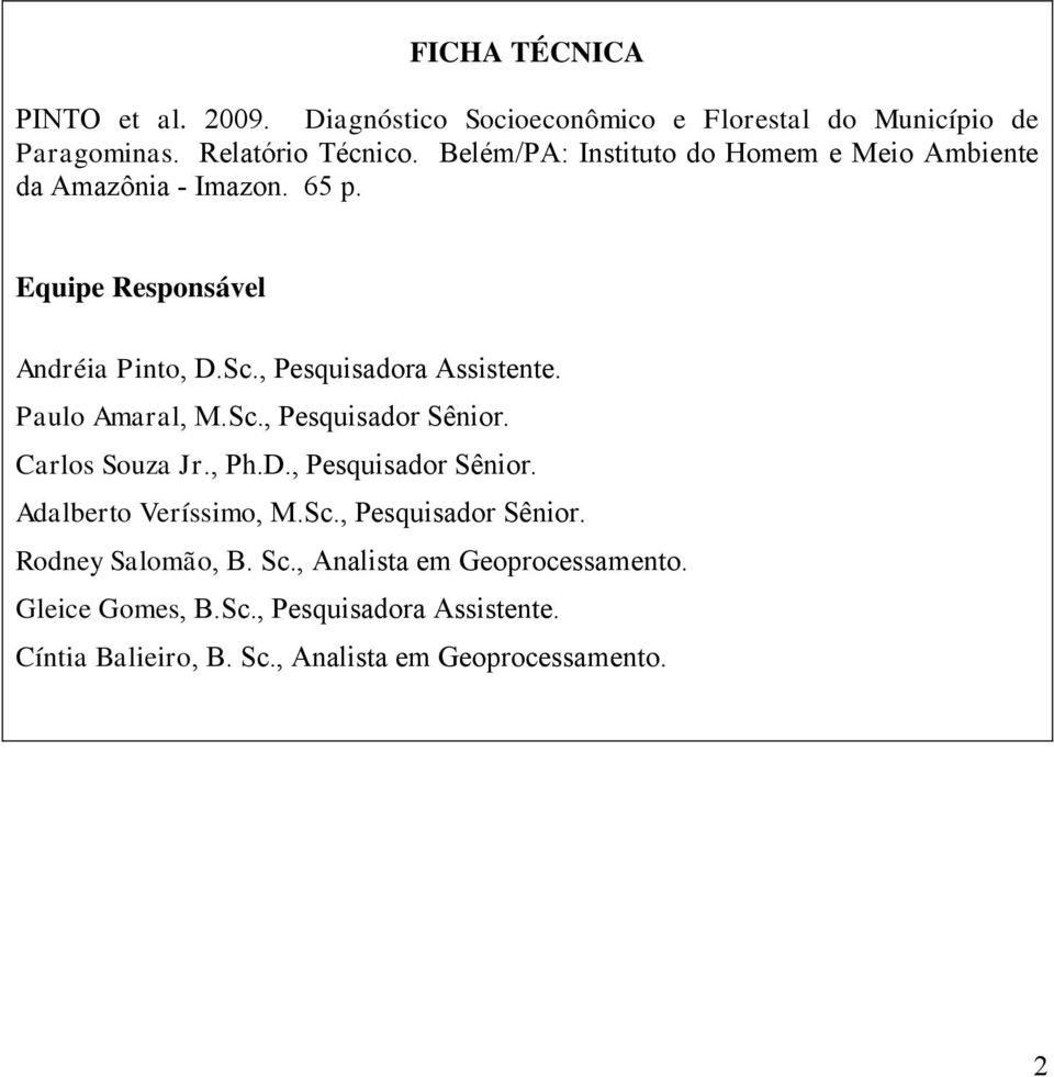 Paulo Amaral, M.Sc., Pesquisador Sênior. Carlos Souza Jr., Ph.D., Pesquisador Sênior. Adalberto Veríssimo, M.Sc., Pesquisador Sênior. Rodney Salomão, B.