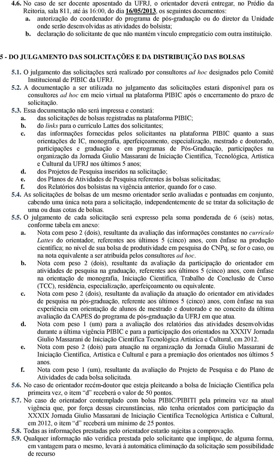 declaração do solicitante de que não mantém vínculo empregatício com outra instituição. 5 - DO JULGAMENTO DAS SOLICITAÇÕES E DA DISTRIBUIÇÃO DAS BOLSAS 5.1.