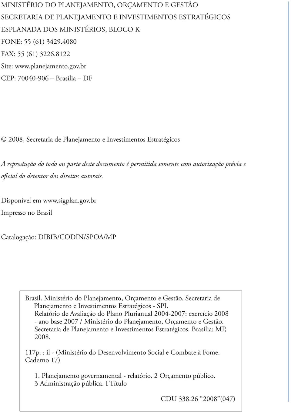 br CEP: 70040-906 Brasília DF 2008, Secretaria de Planejamento e Investimentos Estratégicos A reprodução do todo ou parte deste documento é permitida somente com autorização prévia e oficial do