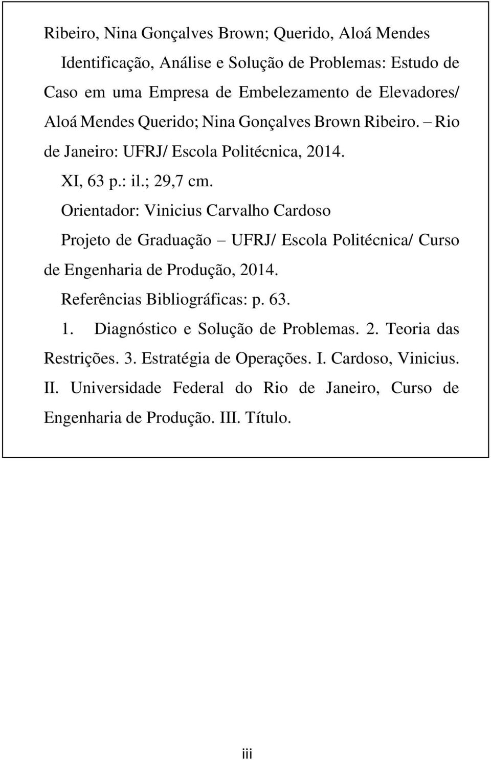 Orientador: Vinicius Carvalho Cardoso Projeto de Graduação UFRJ/ Escola Politécnica/ Curso de Engenharia de Produção, 2014. Referências Bibliográficas: p. 63. 1.