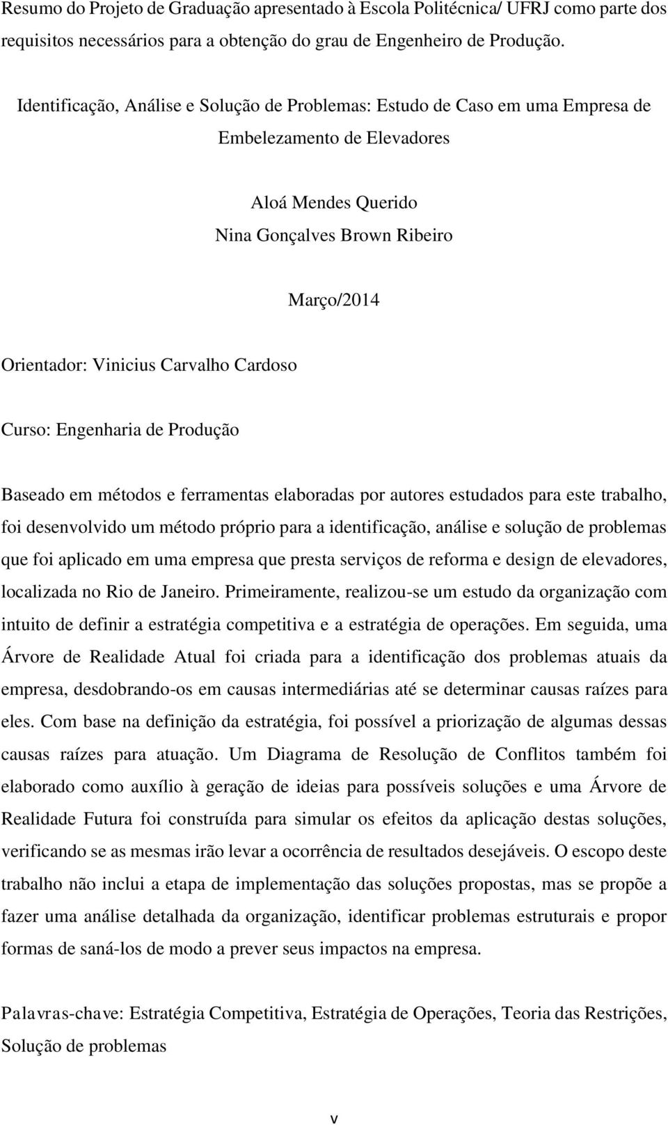 Cardoso Curso: Engenharia de Produção Baseado em métodos e ferramentas elaboradas por autores estudados para este trabalho, foi desenvolvido um método próprio para a identificação, análise e solução