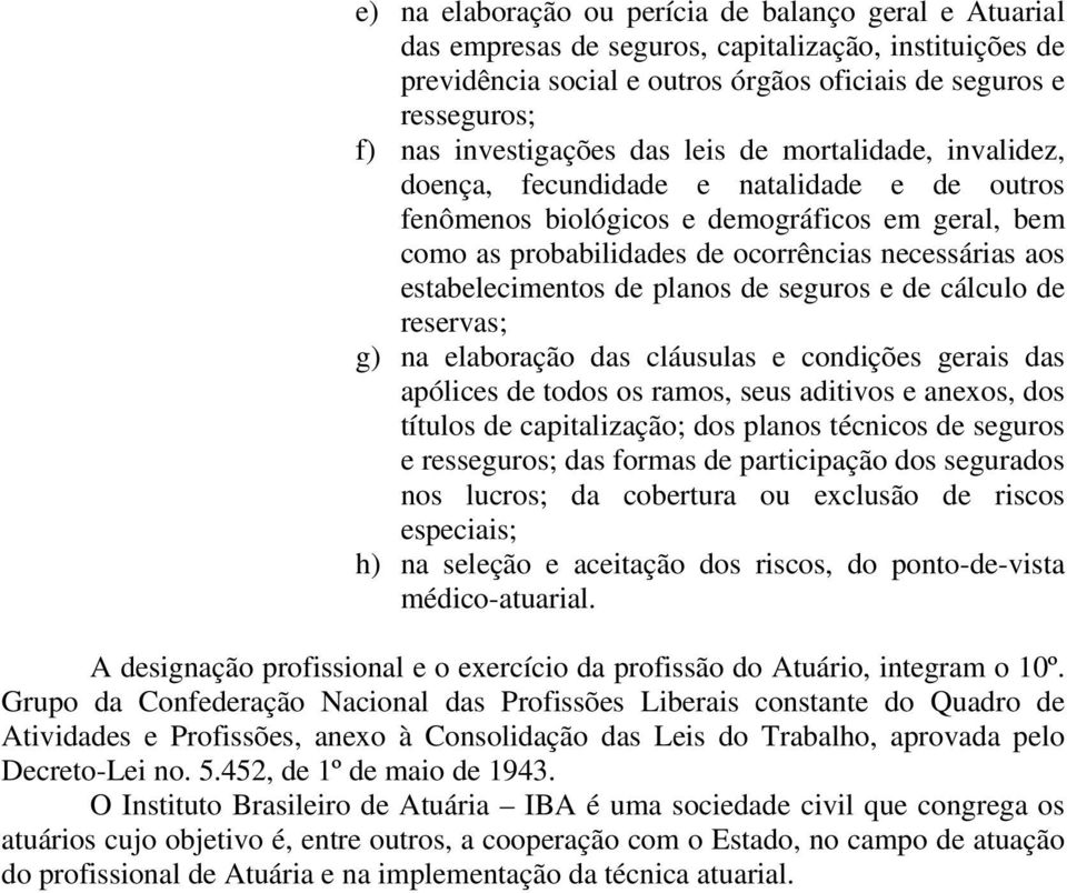 estabelecimentos de planos de seguros e de cálculo de reservas; g) na elaboração das cláusulas e condições gerais das apólices de todos os ramos, seus aditivos e anexos, dos títulos de capitalização;