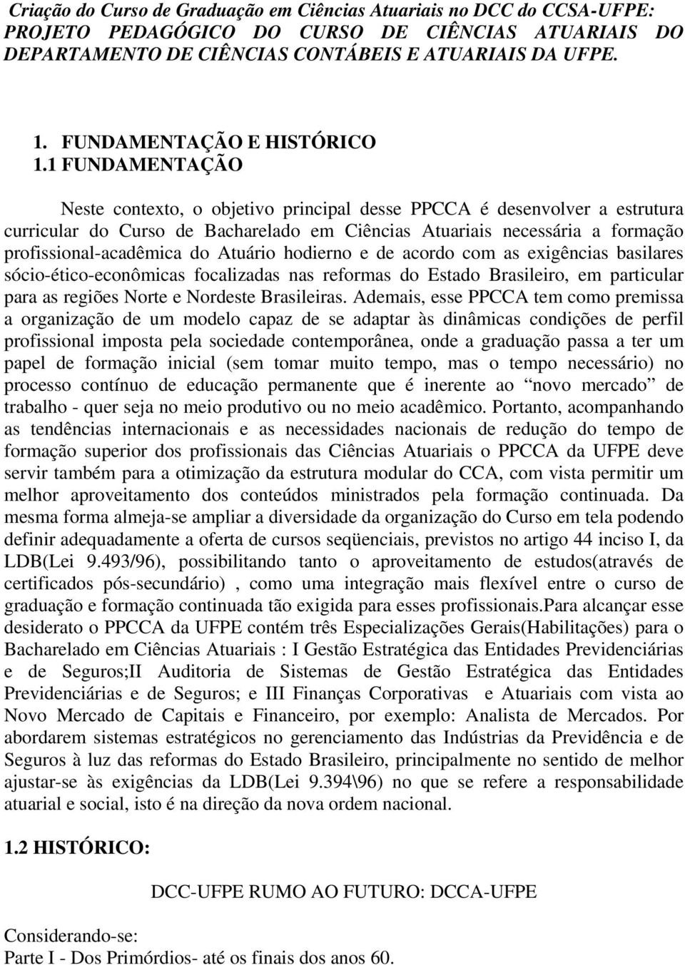 1 FUNDAMENTAÇÃO Neste contexto, o objetivo principal desse PPCCA é desenvolver a estrutura curricular do Curso de Bacharelado em Ciências Atuariais necessária a formação profissional-acadêmica do