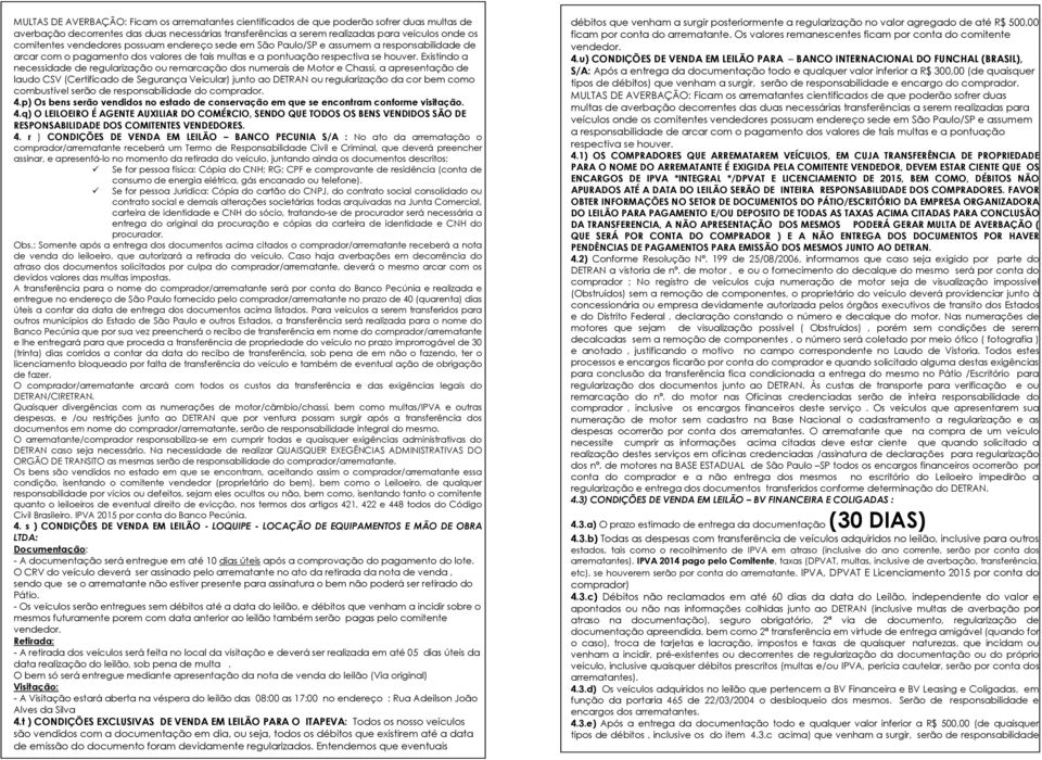 Existindo a necessidade de regularização ou remarcação dos numerais de Motor e Chassi, a apresentação de laudo CSV (Certificado de Segurança Veicular) junto ao DETRAN ou regularização da cor bem como