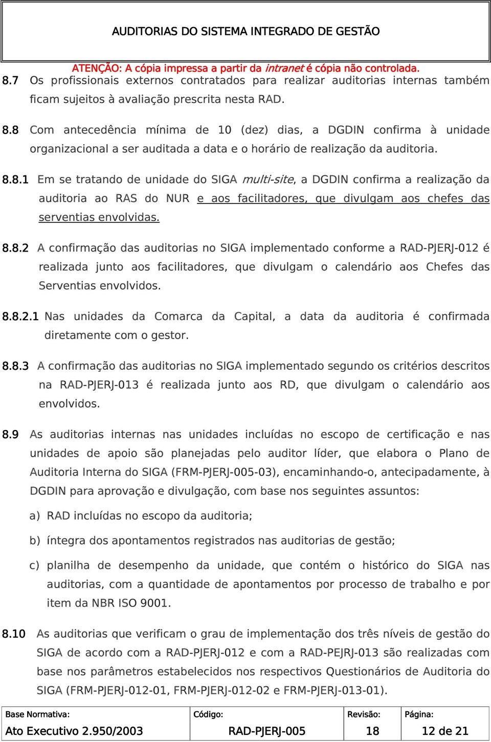 8.8.2 A confirmação das auditorias no SIGA implementado conforme a -012 é realizada junto aos facilitadores, que divulgam o calendário aos Chefes das Serventias envolvidos. 8.8.2.1 Nas unidades da Comarca da Capital, a data da auditoria é confirmada diretamente com o gestor.