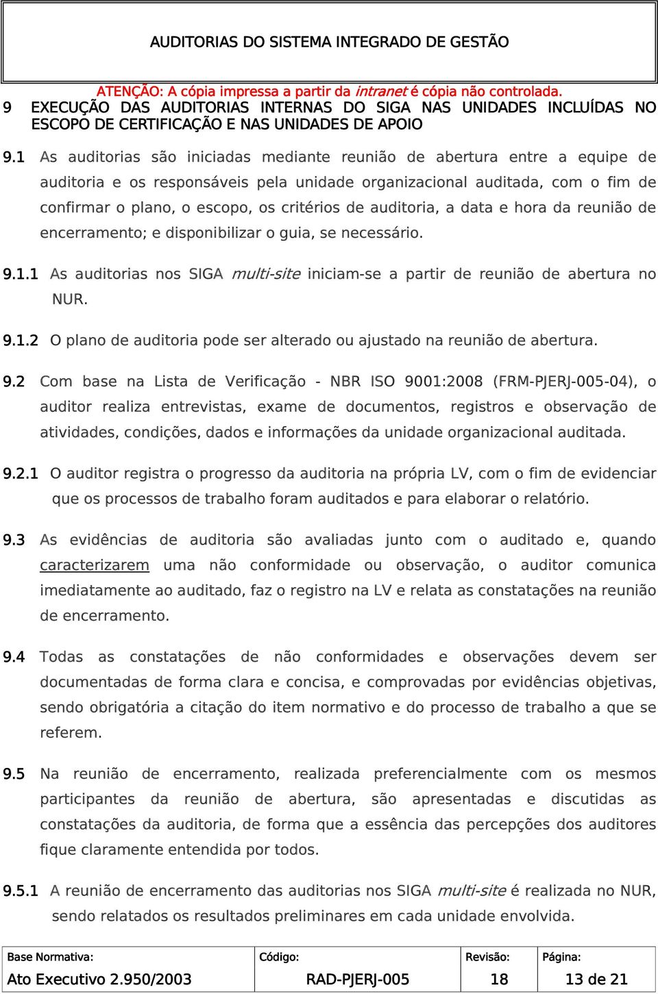 de auditoria, a data e hora da reunião de encerramento; e disponibilizar o guia, se necessário. 9.1.1 As auditorias nos SIGA multi-site iniciam-se a partir de reunião de abertura no NUR. 9.1.2 O plano de auditoria pode ser alterado ou ajustado na reunião de abertura.