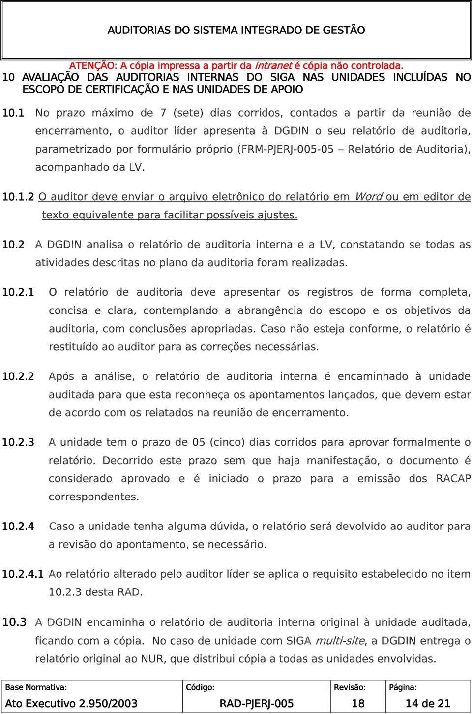 (FRM--05 Relatório de Auditoria), acompanhado da LV. 10.1.2 O auditor deve enviar o arquivo eletrônico do relatório em Word ou em editor de texto equivalente para facilitar possíveis ajustes. 10.2 A DGDIN analisa o relatório de auditoria interna e a LV, constatando se todas as atividades descritas no plano da auditoria foram realizadas.