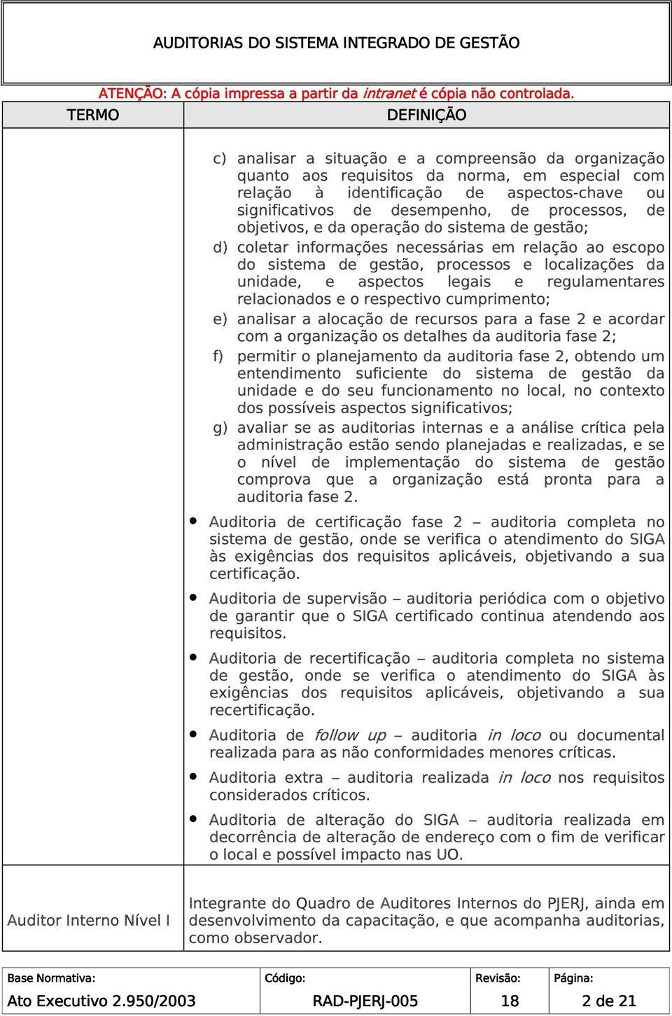 regulamentares relacionados e o respectivo cumprimento; e) analisar a alocação de recursos para a fase 2 e acordar com a organização os detalhes da auditoria fase 2; f) permitir o planejamento da