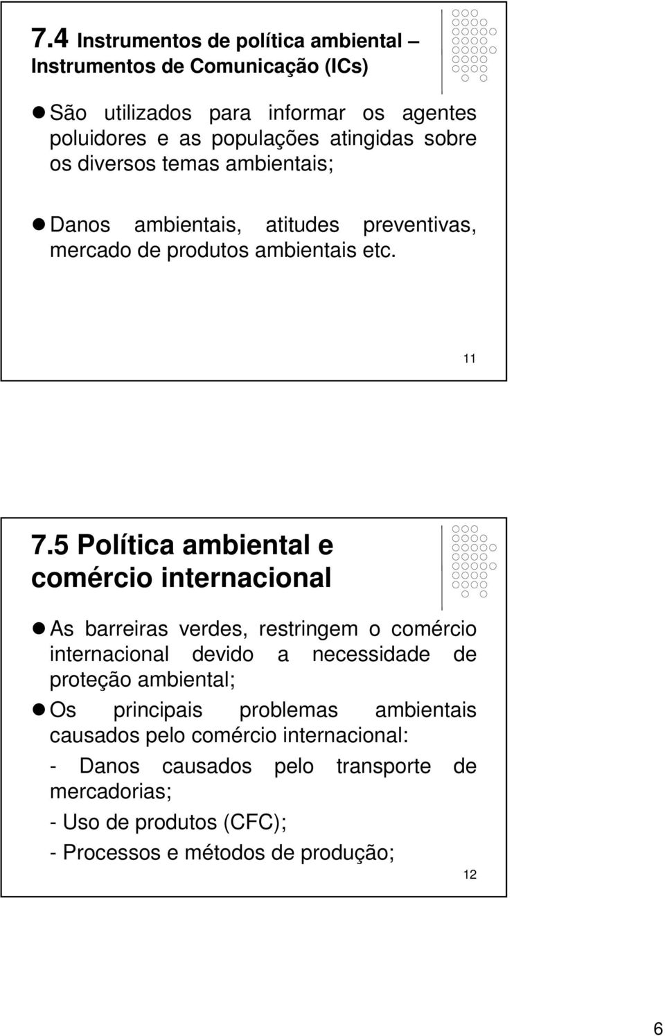 5 Política ambiental e comércio internacional As barreiras verdes, restringem o comércio internacional devido a necessidade de proteção ambiental; Os