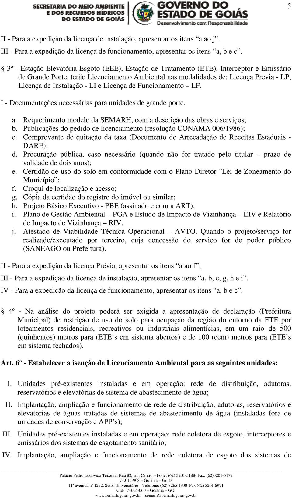 Instalação - LI e Licença de Funcionamento LF. I - Documentações necessárias para unidades de grande porte. a. Requerimento modelo da SEMARH, com a descrição das obras e serviços; b.