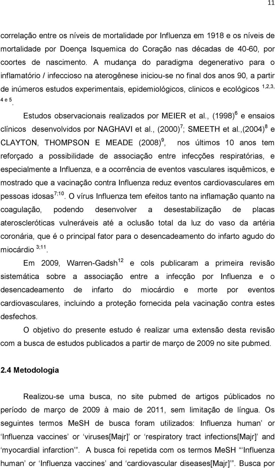 1,2,3, 4 e 5. Estudos observacionais realizados por MEIER et al., (1998) 6 e ensaios clínicos desenvolvidos por NAGHAVI et al., (2000) 7 ; SMEETH et al.