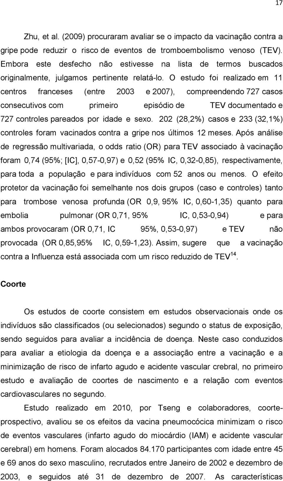 O estudo foi realizado em 11 centros franceses (entre 2003 e 2007), compreendendo 727 casos consecutivos com primeiro episódio de TEV documentado e 727 controles pareados por idade e sexo.