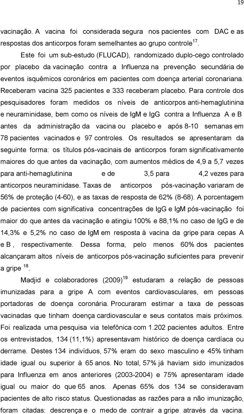 arterial coronariana. Receberam vacina 325 pacientes e 333 receberam placebo.