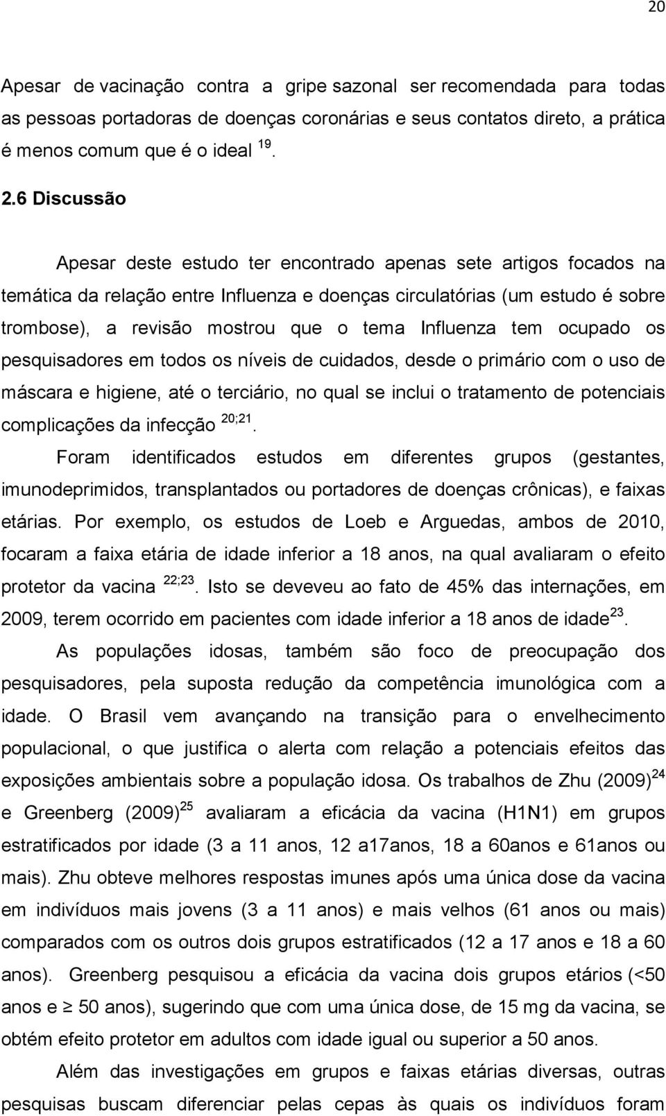 Influenza tem ocupado os pesquisadores em todos os níveis de cuidados, desde o primário com o uso de máscara e higiene, até o terciário, no qual se inclui o tratamento de potenciais complicações da