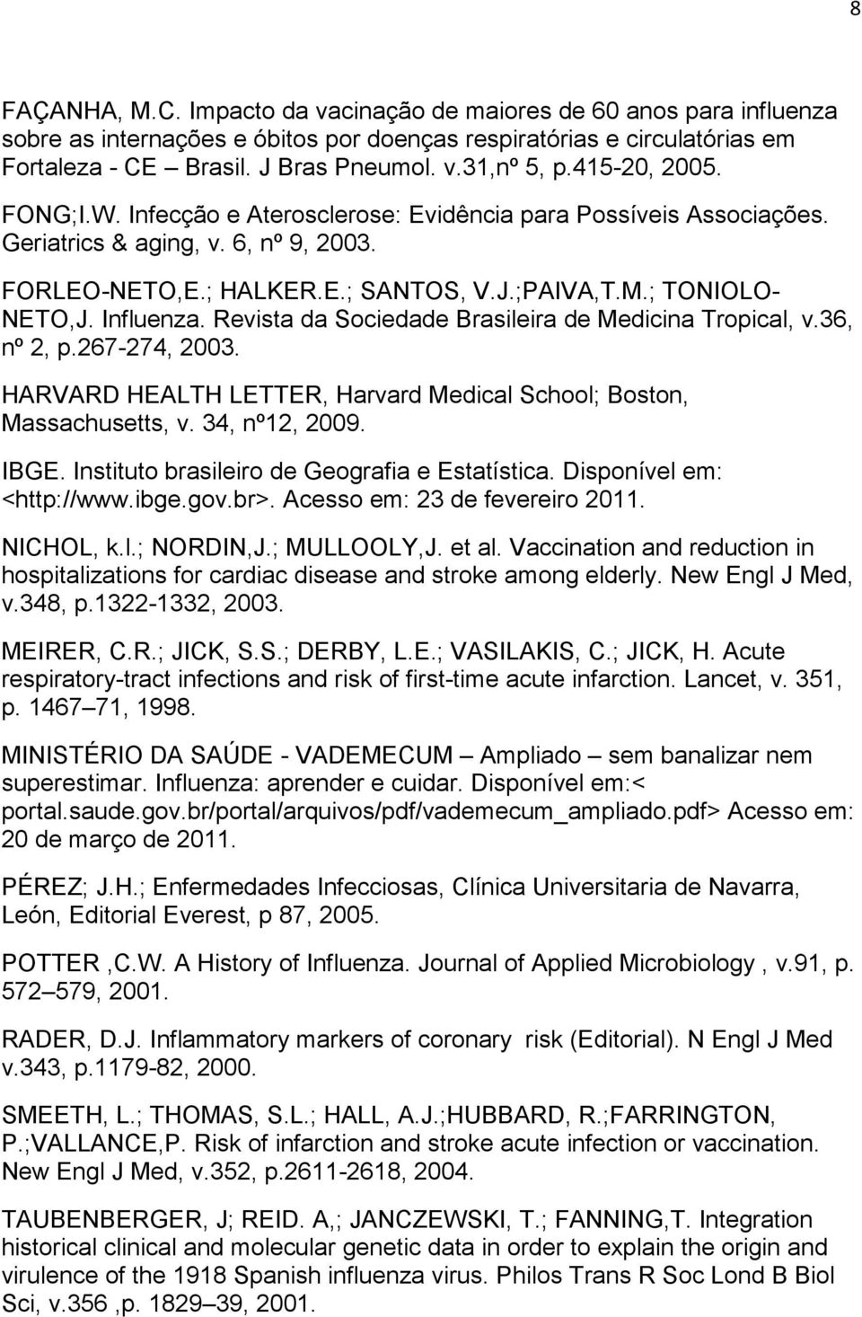 Influenza. Revista da Sociedade Brasileira de Medicina Tropical, v.36, nº 2, p.267-274, 2003. HARVARD HEALTH LETTER, Harvard Medical School; Boston, Massachusetts, v. 34, nº12, 2009. IBGE.